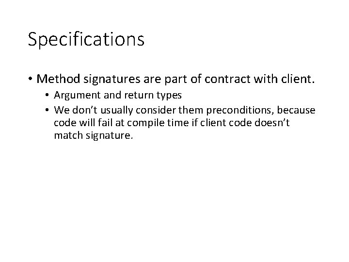 Specifications • Method signatures are part of contract with client. • Argument and return
