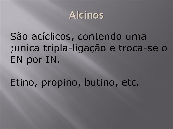 Alcinos São acíclicos, contendo uma ; unica tripla-ligação e troca-se o EN por IN.