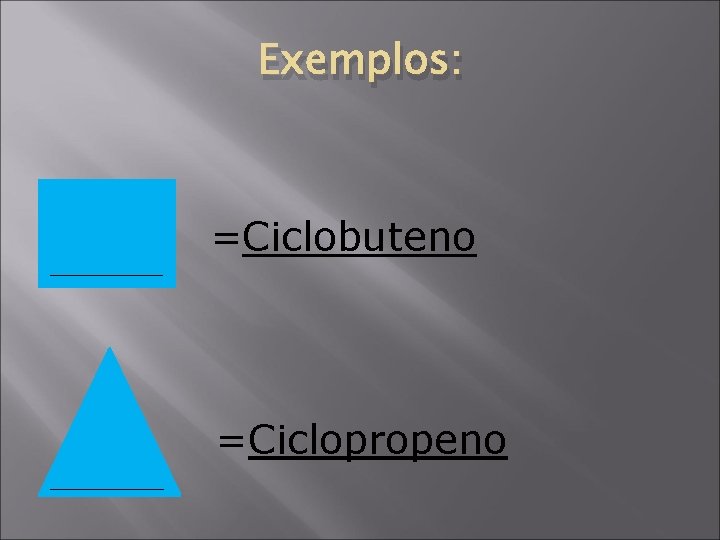 Exemplos: =Ciclobuteno =Ciclopropeno 