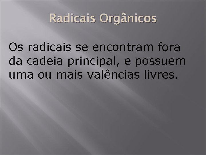 Radicais Orgânicos Os radicais se encontram fora da cadeia principal, e possuem uma ou