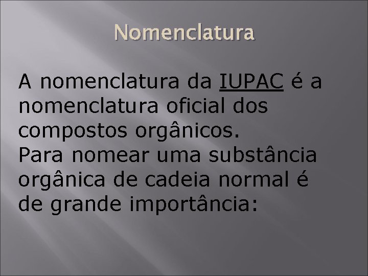 Nomenclatura A nomenclatura da IUPAC é a nomenclatura oficial dos compostos orgânicos. Para nomear