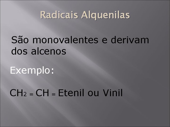 Radicais Alquenilas São monovalentes e derivam dos alcenos Exemplo: CH 2 = CH =