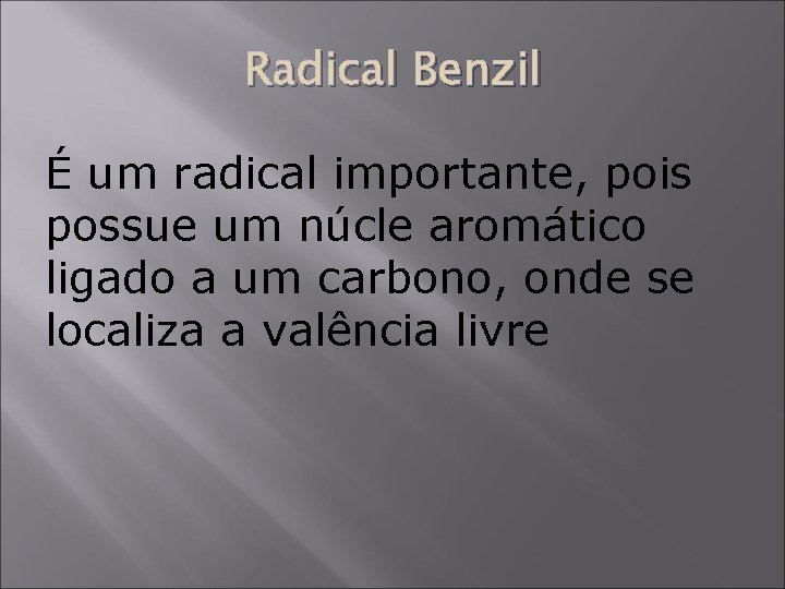 Radical Benzil É um radical importante, pois possue um núcle aromático ligado a um