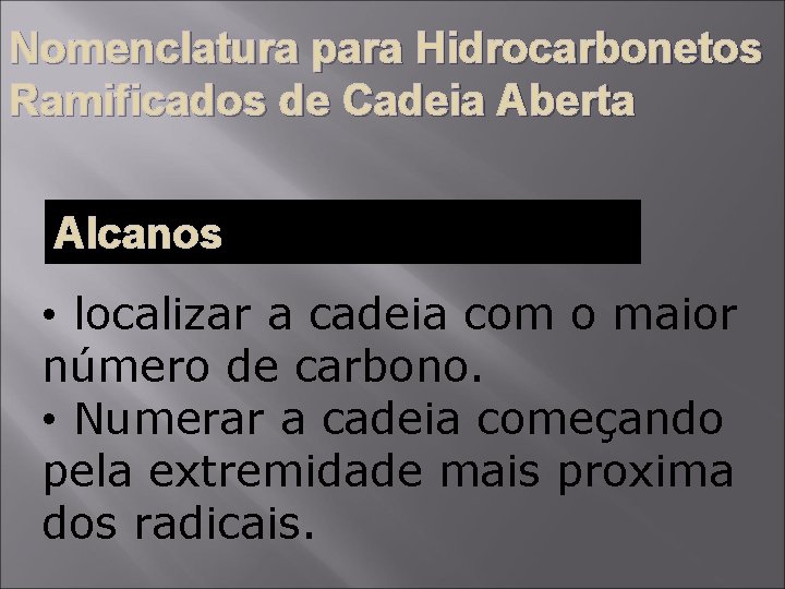 Nomenclatura para Hidrocarbonetos Ramificados de Cadeia Aberta Alcanos • localizar a cadeia com o