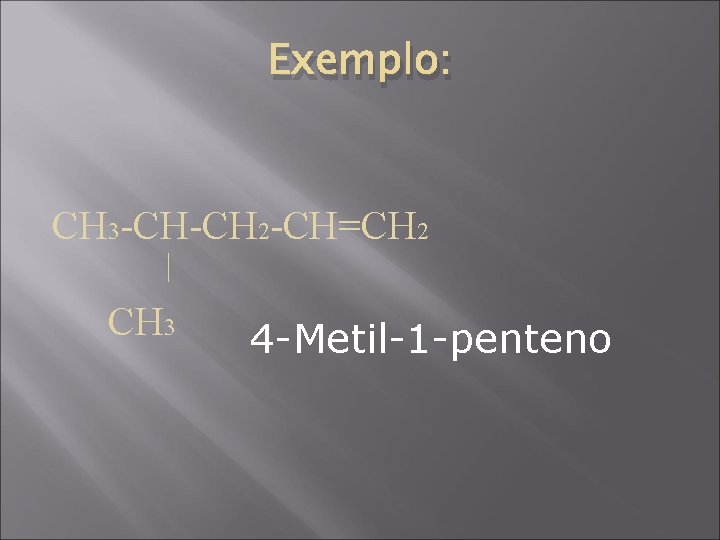 Exemplo: CH 3 -CH-CH 2 -CH=CH 2 CH 3 4 -Metil-1 -penteno 