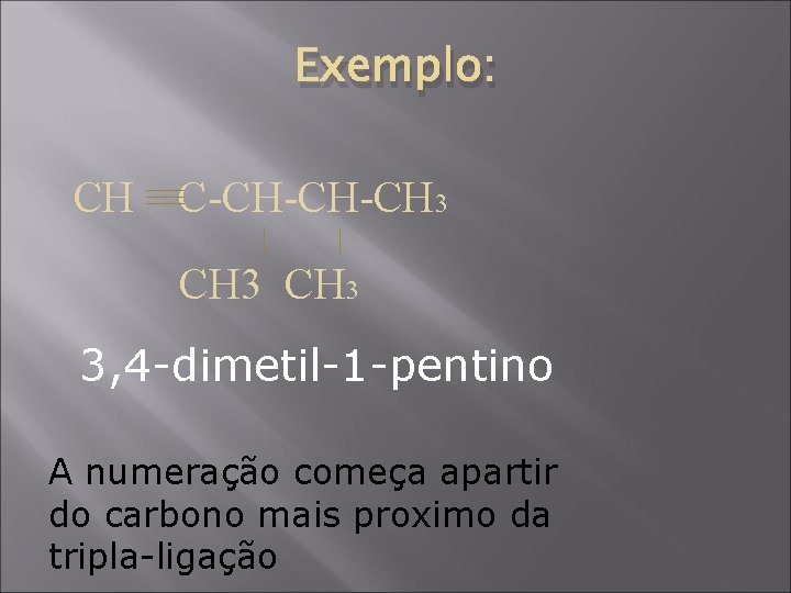 Exemplo: CH C-CH-CH-CH 3 3, 4 -dimetil-1 -pentino A numeração começa apartir do carbono
