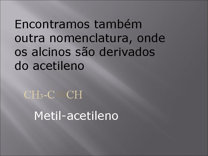 Encontramos também outra nomenclatura, onde os alcinos são derivados do acetileno CH 3 -C