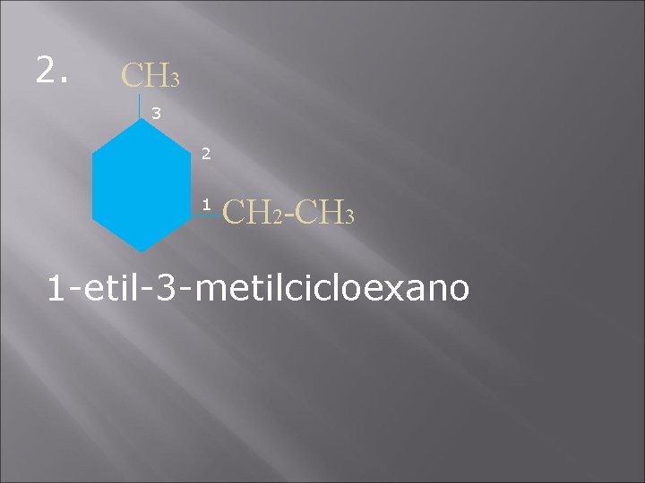 2. CH 3 3 2 1 CH 2 -CH 3 1 -etil-3 -metilcicloexano 