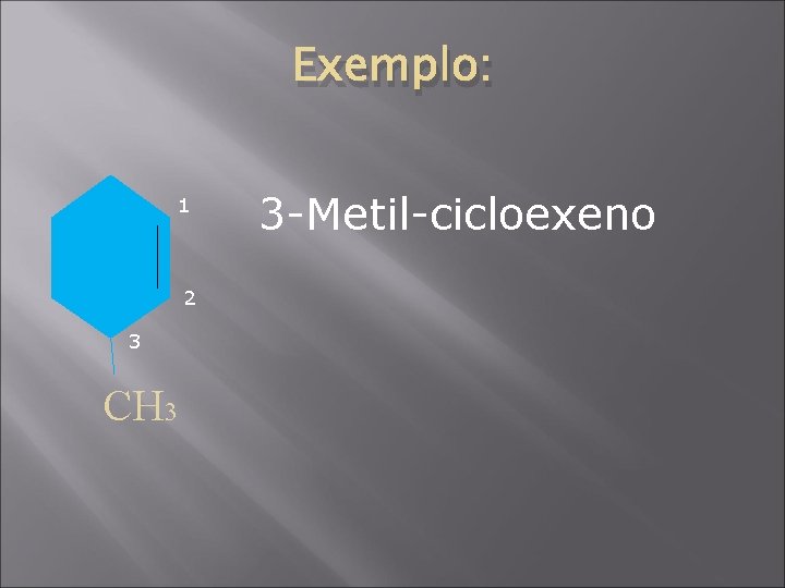 Exemplo: 1 2 3 CH 3 3 -Metil-cicloexeno 