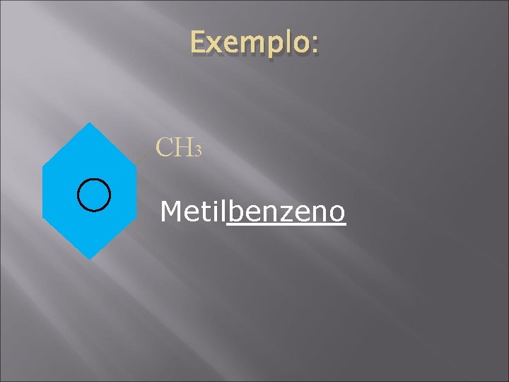 Exemplo: CH 3 Metilbenzeno 