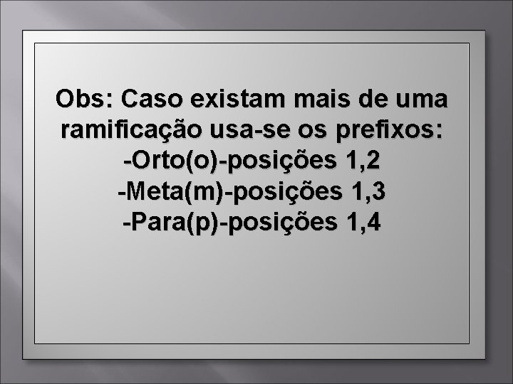 Obs: Caso existam mais de uma ramificação usa-se os prefixos: -Orto(o)-posições 1, 2 -Meta(m)-posições