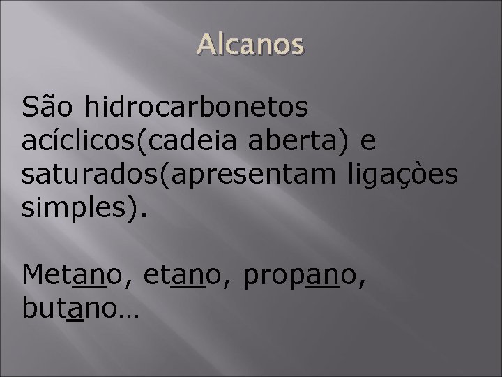 Alcanos São hidrocarbonetos acíclicos(cadeia aberta) e saturados(apresentam ligaçòes simples). Metano, propano, butano… 