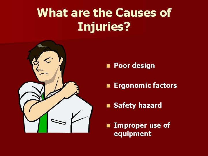 What are the Causes of Injuries? n Poor design n Ergonomic factors n Safety