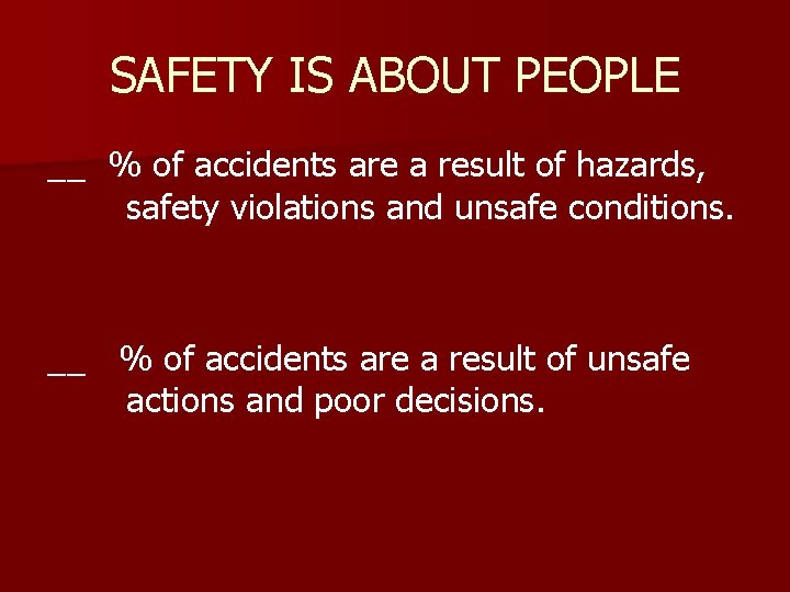 SAFETY IS ABOUT PEOPLE __ % of accidents are a result of hazards, safety