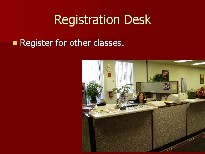 Registration Desk n Register for other classes. 