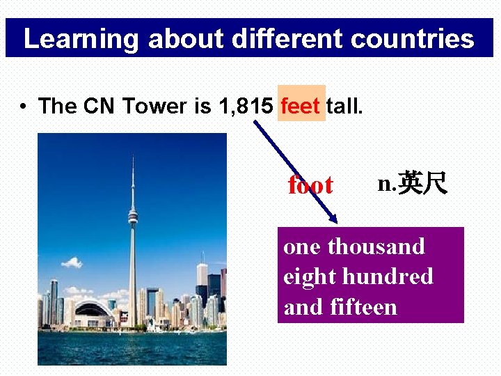 Learning about different countries • The CN Tower is 1, 815 feet tall. foot