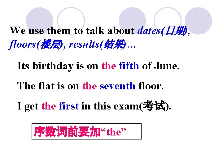 We use them to talk about dates(日期), floors(楼层), results(结果)… Its birthday is on the