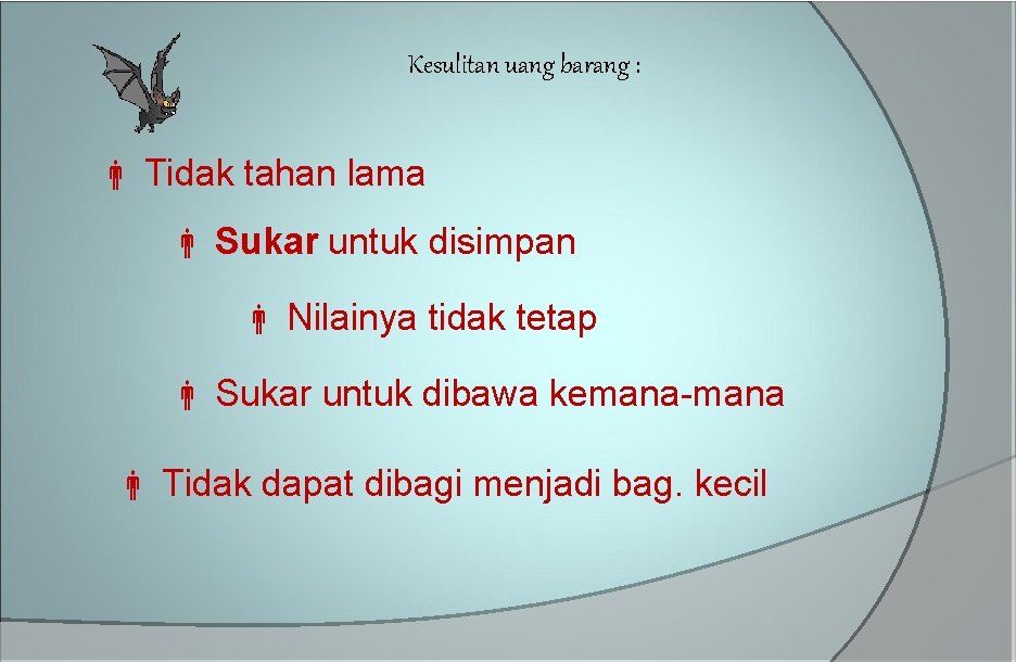 Kesulitan uang barang : Tidak tahan lama Sukar untuk disimpan Nilainya tidak tetap Sukar