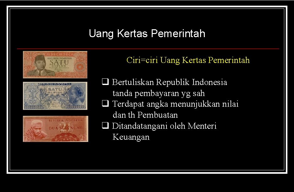 Uang Kertas Pemerintah Ciri=ciri Uang Kertas Pemerintah q Bertuliskan Republik Indonesia tanda pembayaran yg