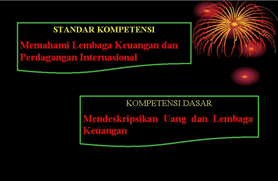 STANDAR KOMPETENSI Memahami Lembaga Keuangan dan Perdagangan Internasional KOMPETENSI DASAR Mendeskripsikan Uang dan Lembaga