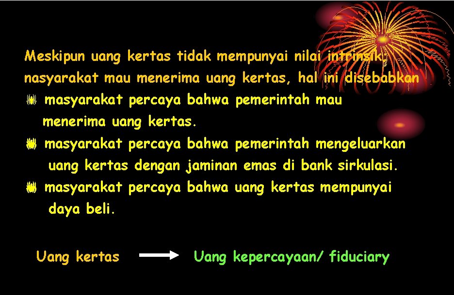 Meskipun uang kertas tidak mempunyai nilai intrinsik; nasyarakat mau menerima uang kertas, hal ini