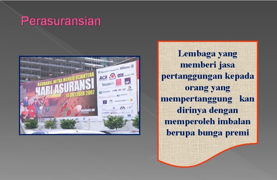 Perasuransian Lembaga yang memberi jasa pertanggungan kepada orang yang mempertanggung kan dirinya dengan memperoleh