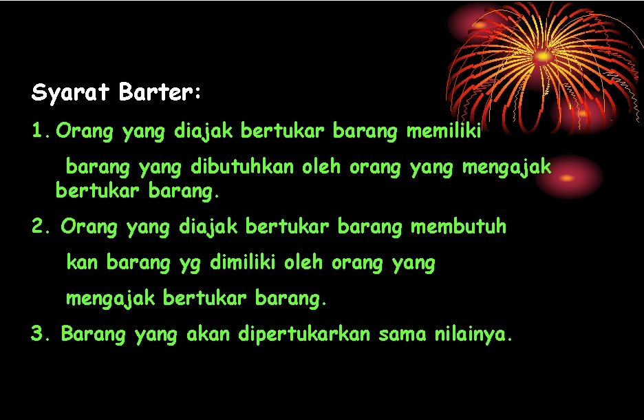 Syarat Barter: 1. Orang yang diajak bertukar barang memiliki barang yang dibutuhkan oleh orang