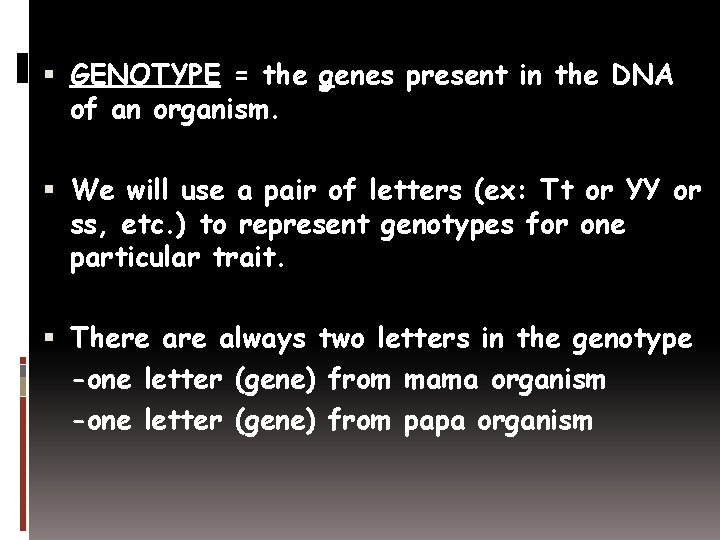  GENOTYPE = the genes present in the DNA of an organism. We will