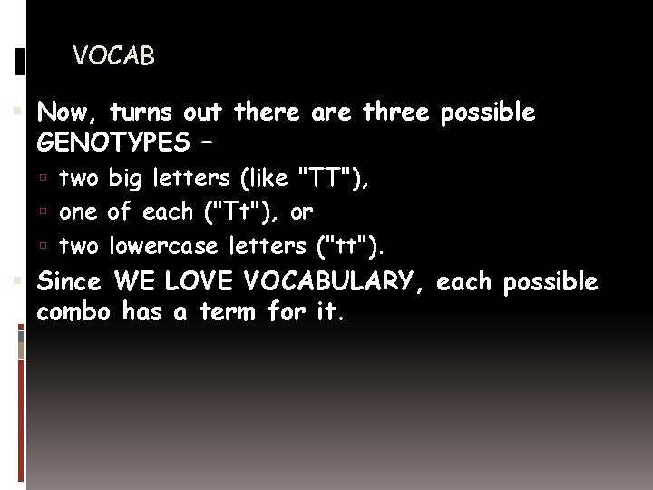 VOCAB Now, turns out there are three possible GENOTYPES – two big letters (like