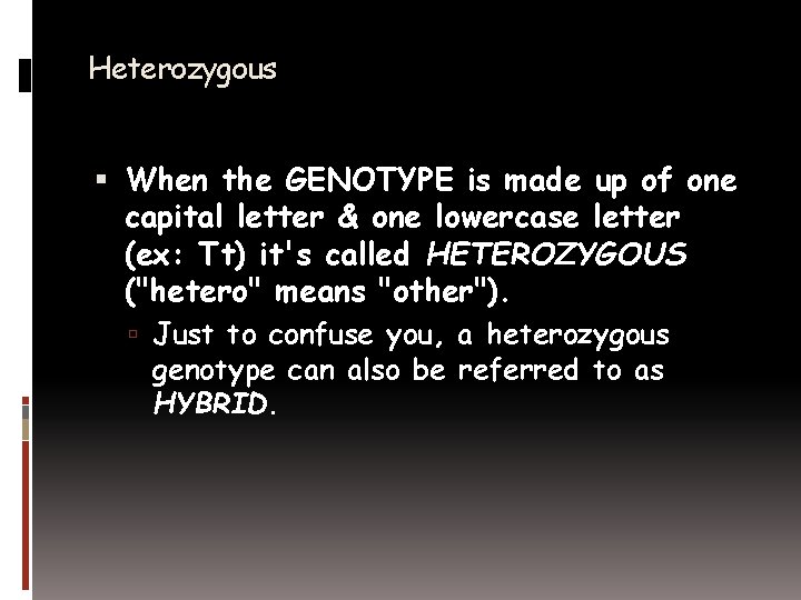 Heterozygous When the GENOTYPE is made up of one capital letter & one lowercase