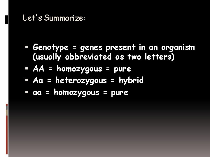 Let's Summarize: Genotype = genes present in an organism (usually abbreviated as two letters)