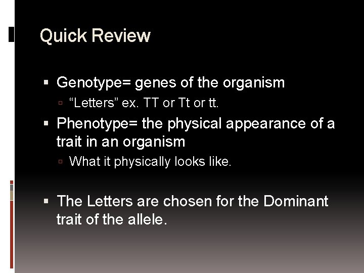 Quick Review Genotype= genes of the organism “Letters” ex. TT or Tt or tt.