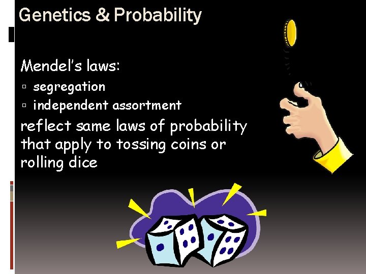 Genetics & Probability Mendel’s laws: segregation independent assortment reflect same laws of probability that