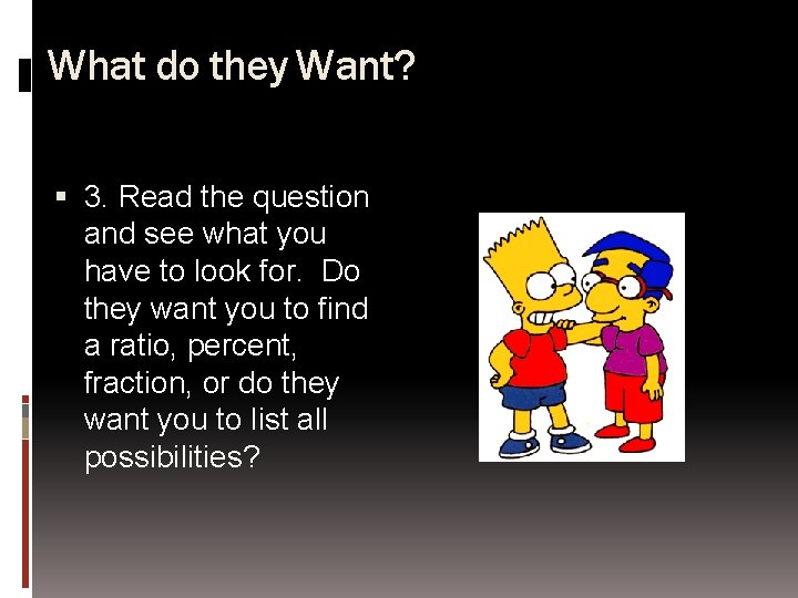 What do they Want? 3. Read the question and see what you have to