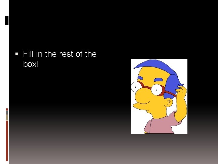  Fill in the rest of the box! 