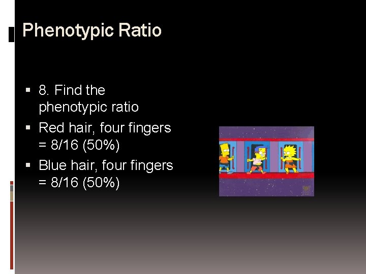 Phenotypic Ratio 8. Find the phenotypic ratio Red hair, four fingers = 8/16 (50%)