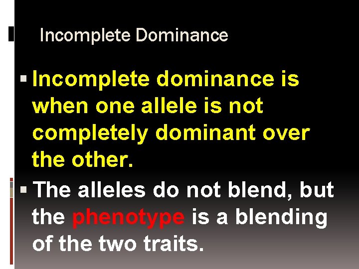 Incomplete Dominance Incomplete dominance is when one allele is not completely dominant over the