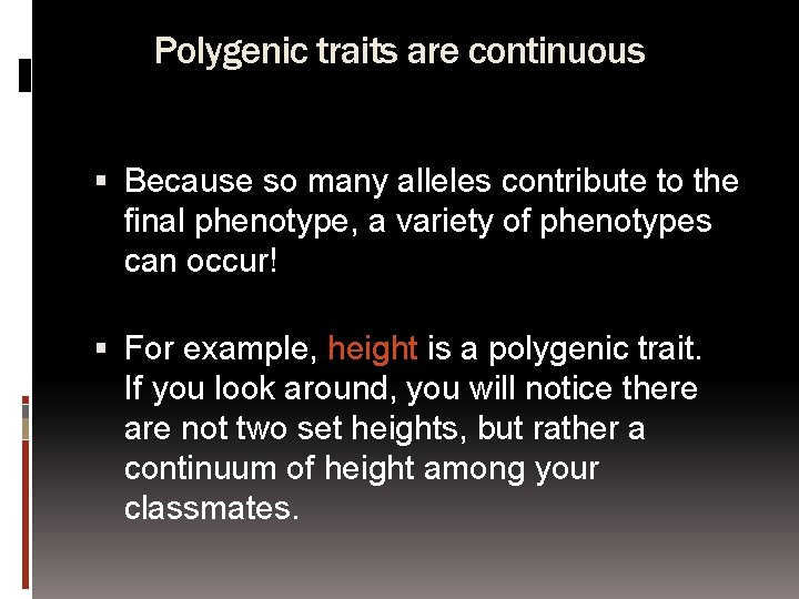 Polygenic traits are continuous Because so many alleles contribute to the final phenotype, a