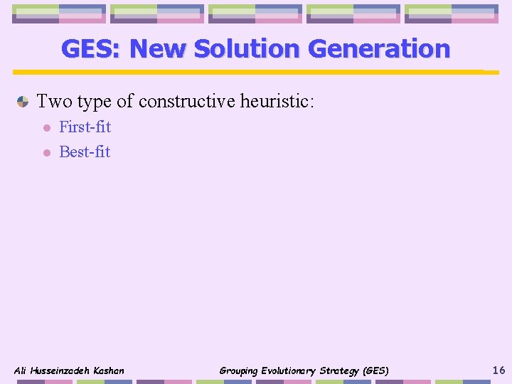 GES: New Solution Generation Two type of constructive heuristic: l l First-fit Best-fit Ali