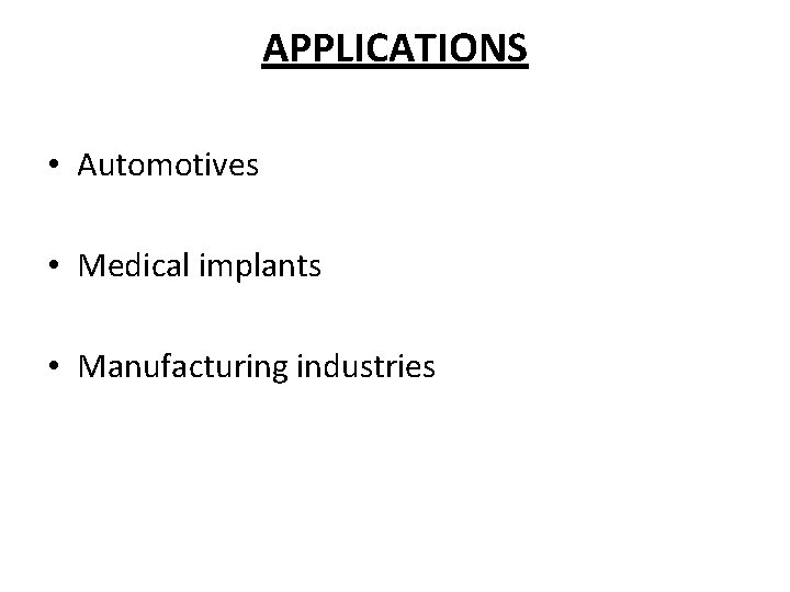 APPLICATIONS • Automotives • Medical implants • Manufacturing industries 