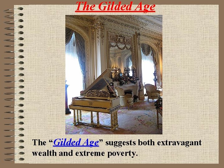 The Gilded Age The “Gilded Age” suggests both extravagant wealth and extreme poverty. 