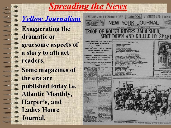 Spreading the News Yellow Journalism Exaggerating the dramatic or gruesome aspects of a story