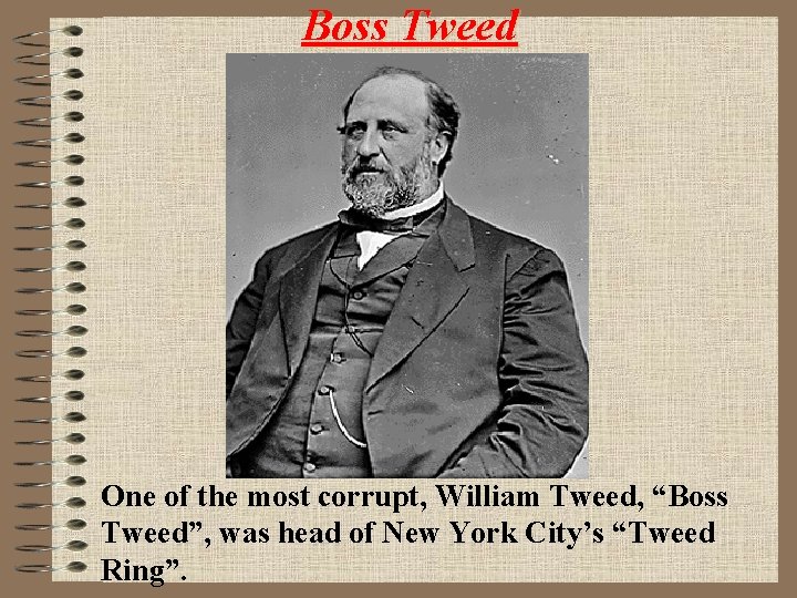 Boss Tweed One of the most corrupt, William Tweed, “Boss Tweed”, was head of