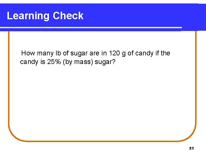 Learning Check How many lb of sugar are in 120 g of candy if