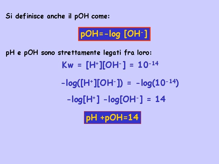 Si definisce anche il p. OH come: p. OH=-log [OH-] p. H e p.