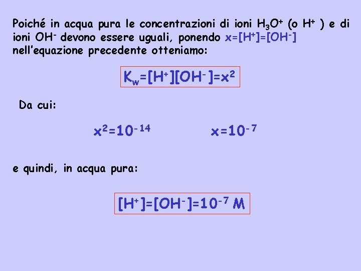 Poiché in acqua pura le concentrazioni di ioni H 3 O+ (o H+ )