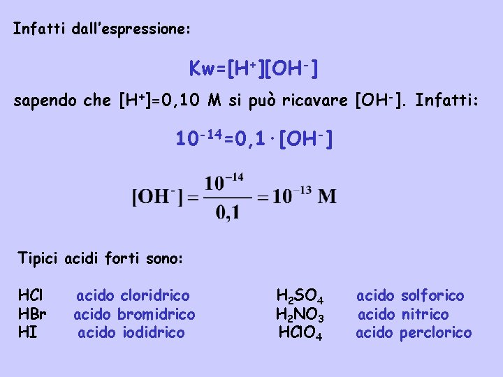 Infatti dall’espressione: Kw=[H+][OH-] sapendo che [H+]=0, 10 M si può ricavare [OH-]. Infatti: 10