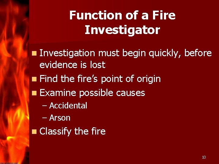 Function of a Fire Investigator n Investigation must begin quickly, before evidence is lost