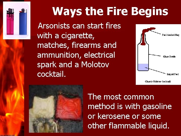Ways the Fire Begins Arsonists can start fires with a cigarette, matches, firearms and