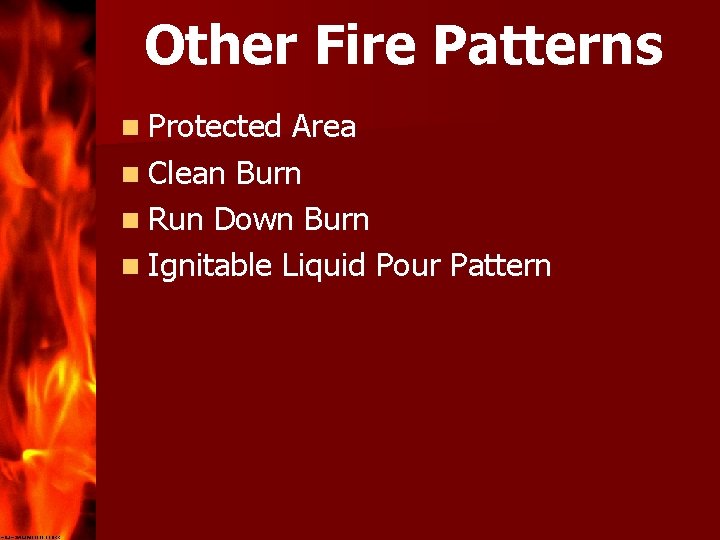 Other Fire Patterns n Protected Area n Clean Burn n Run Down Burn n